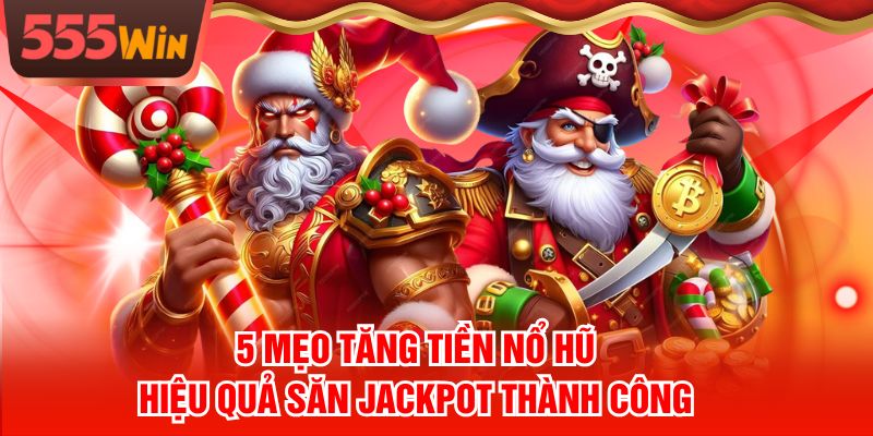 5 Mẹo Tăng Tiền Nổ Hũ Hiệu Quả Săn Jackpot Thành Công