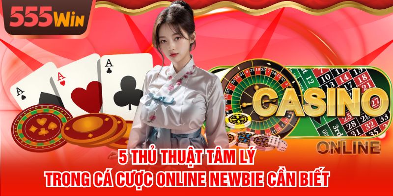 5 Thủ Thuật Tâm Lý Trong Cá Cược Online Newbie Cần Biết