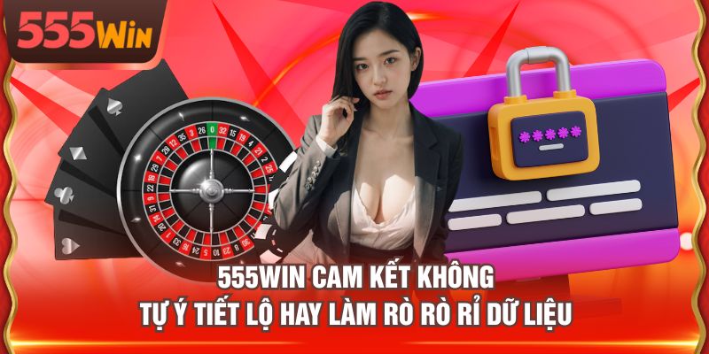 555WIN cam kết không tự ý tiết lộ hay làm rò rò rỉ dữ liệu