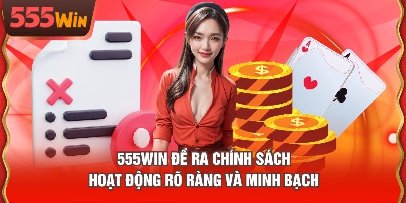 555WIN đề ra chính sách hoạt động rõ ràng và minh bạch