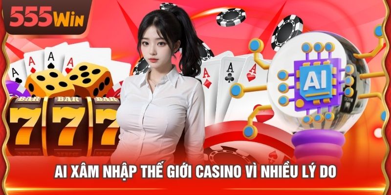 AI xâm nhập thế giới Casino vì nhiều lý do