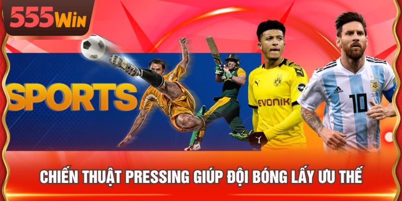 Chiến thuật pressing giúp đội bóng lấy ưu thế
