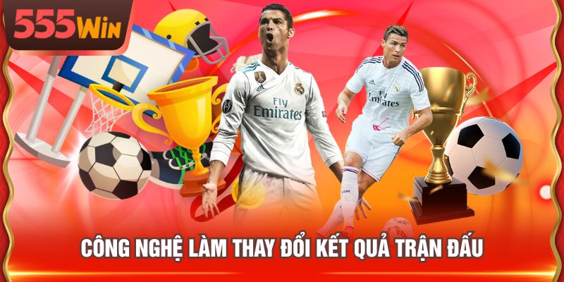 Công nghệ làm thay đổi kết quả trận đấu