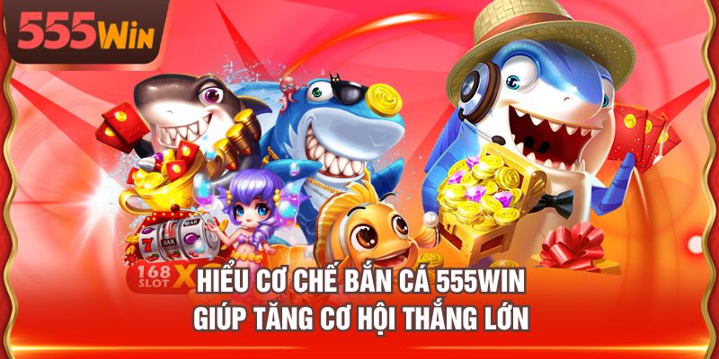 Hiểu cơ chế bắn cá 555WIN giúp tăng cơ hội thắng lớn