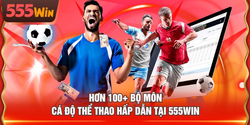 Hơn 100+ bộ môn cá độ thể thao hấp dẫn tại 555WIN