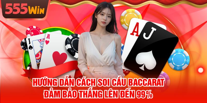 Hướng Dẫn Cách Soi Cầu Baccarat Đảm Bảo Thắng Lên Đến 99%