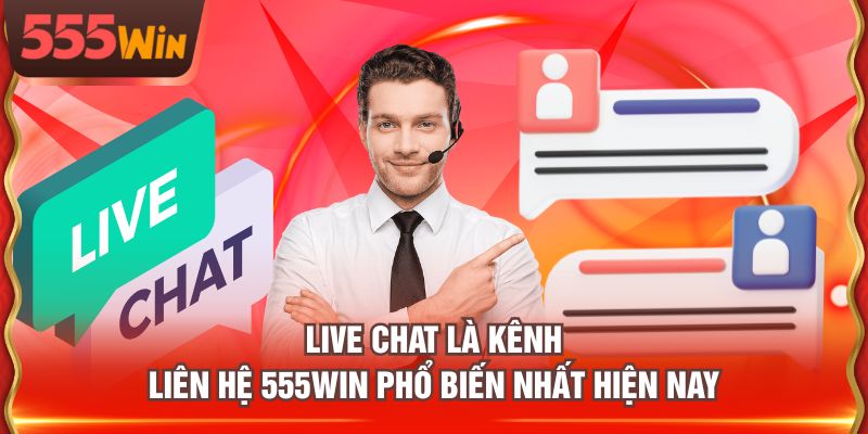 Live Chat là kênh liên hệ 555WIN phổ biến nhất hiện nay