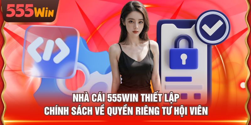Nhà cái 555WIN thiết lập chính sách về quyền riêng tư hội viên