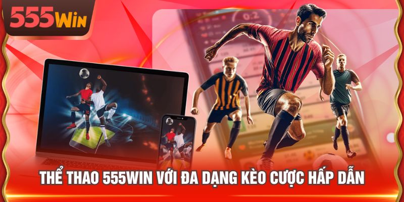 Thể Thao 555WIN với đa dạng kèo cược hấp dẫn